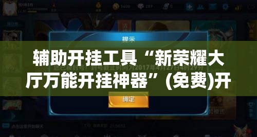 辅助开挂工具“新荣耀大厅万能开挂神器”(免费)开挂辅助教学(最新辅助开挂教程)