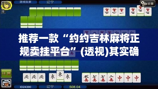 推荐一款“约约吉林麻将正规卖挂平台	”(透视)其实确实有挂
