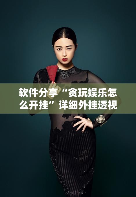 软件分享“贪玩娱乐怎么开挂	”详细外挂透视辅助软件教程