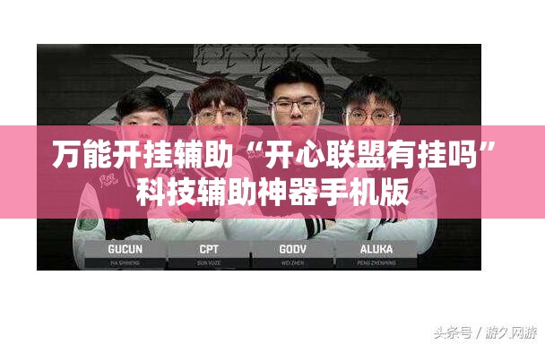 万能开挂辅助“开心联盟有挂吗”科技辅助神器手机版