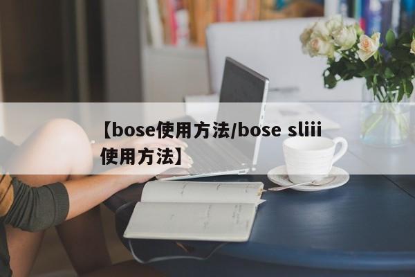 【bose使用方法/bose sliii 使用方法】