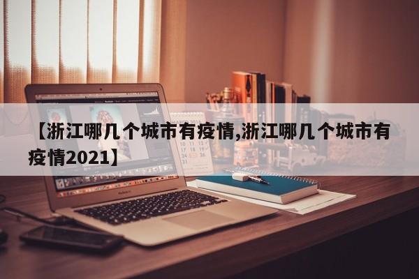 【浙江哪几个城市有疫情,浙江哪几个城市有疫情2021】