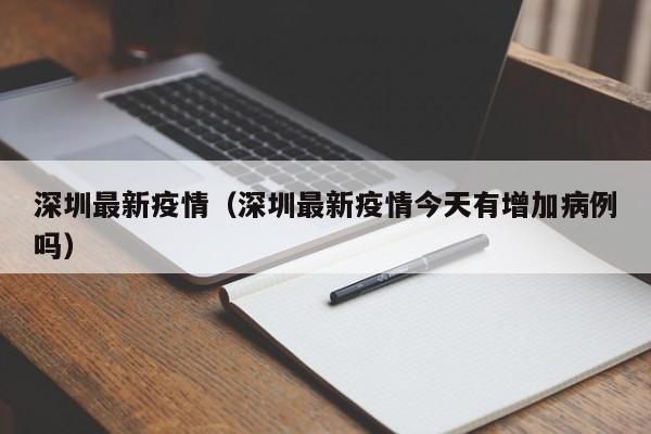 深圳最新疫情(深圳最新疫情今天有增加病例吗)