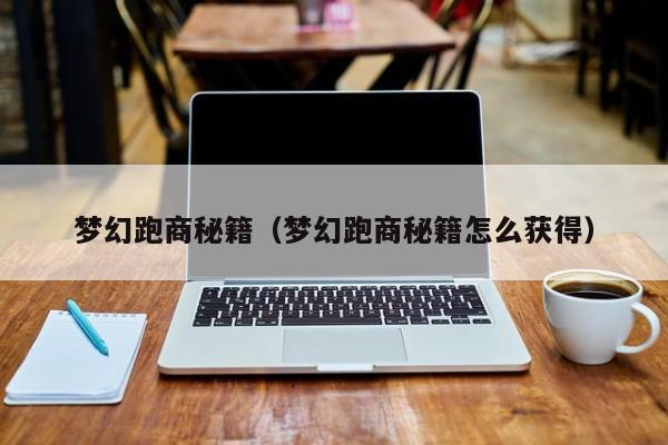 梦幻跑商秘籍(梦幻跑商秘籍怎么获得)