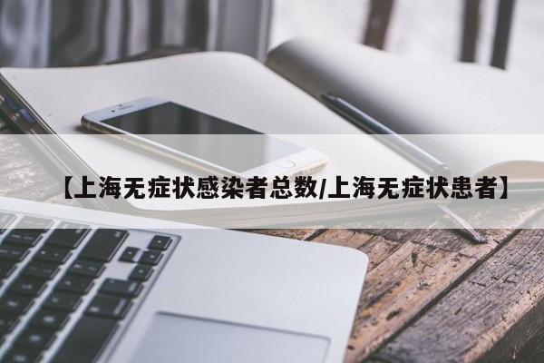 【上海无症状感染者总数/上海无症状患者】