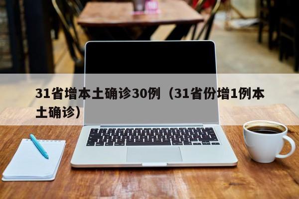 31省增本土确诊30例(31省份增1例本土确诊)