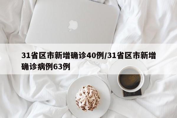 31省区市新增确诊40例/31省区市新增确诊病例63例