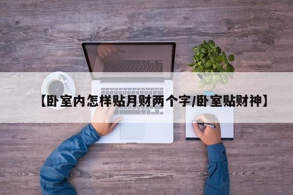 【卧室内怎样贴月财两个字/卧室贴财神】