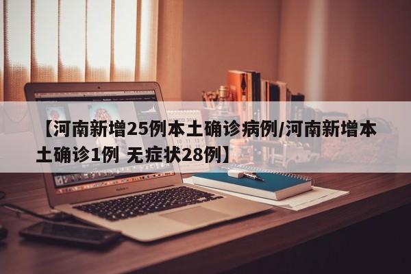 【河南新增25例本土确诊病例/河南新增本土确诊1例 无症状28例】