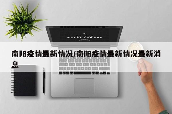 南阳疫情最新情况/南阳疫情最新情况最新消息