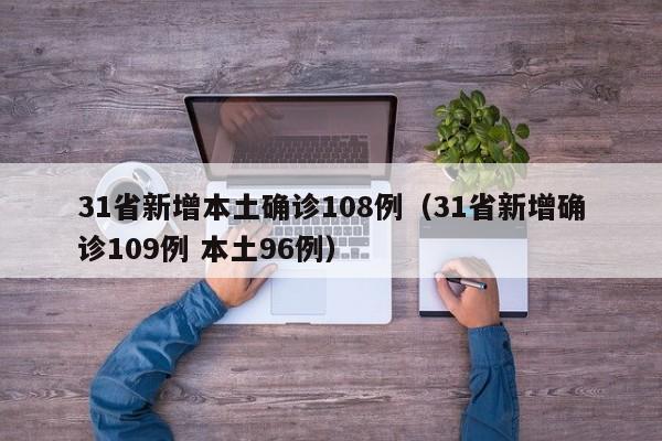 31省新增本土确诊108例（31省新增确诊109例 本土96例）