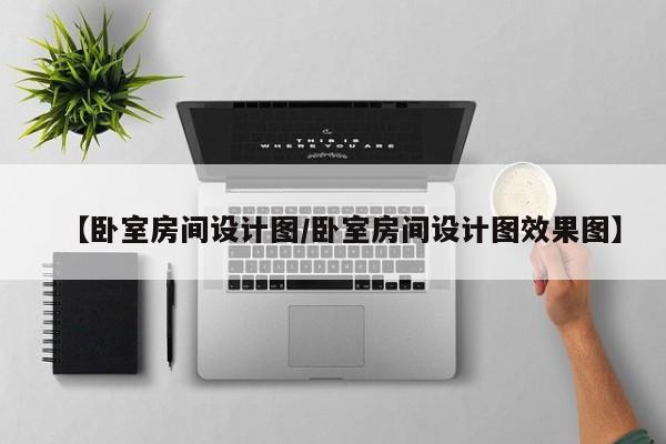 【卧室房间设计图/卧室房间设计图效果图】