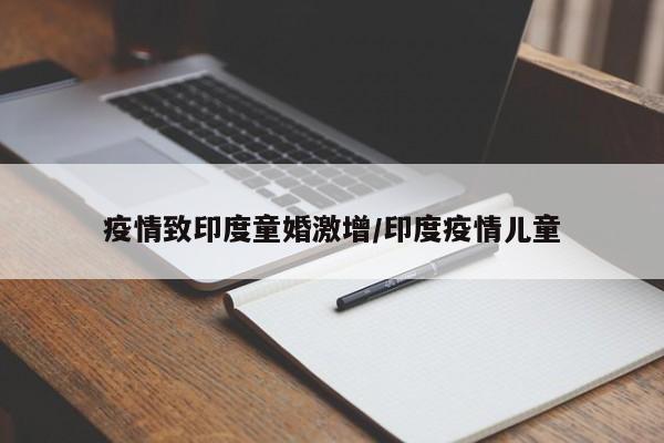 疫情致印度童婚激增/印度疫情儿童