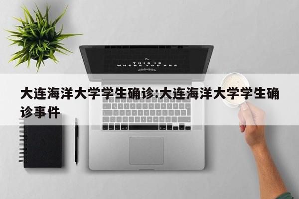 大连海洋大学学生确诊:大连海洋大学学生确诊事件