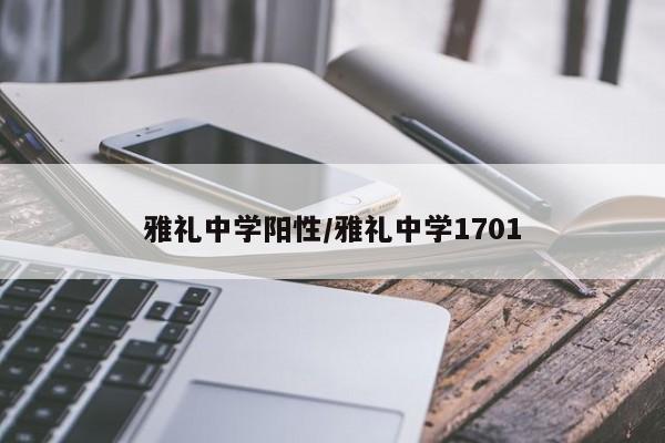 雅礼中学阳性/雅礼中学1701