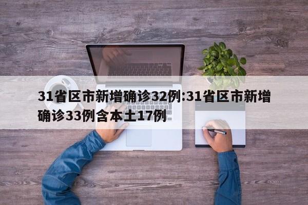31省区市新增确诊32例:31省区市新增确诊33例含本土17例
