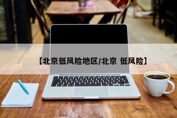 【北京低风险地区/北京 低风险】
