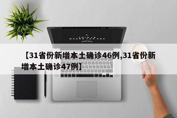 【31省份新增本土确诊46例,31省份新增本土确诊47例】