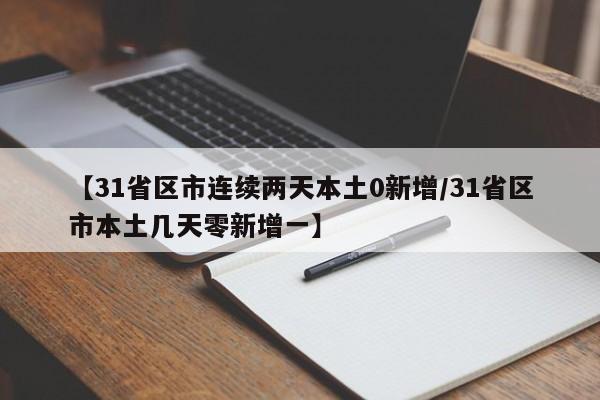 【31省区市连续两天本土0新增/31省区市本土几天零新增一】