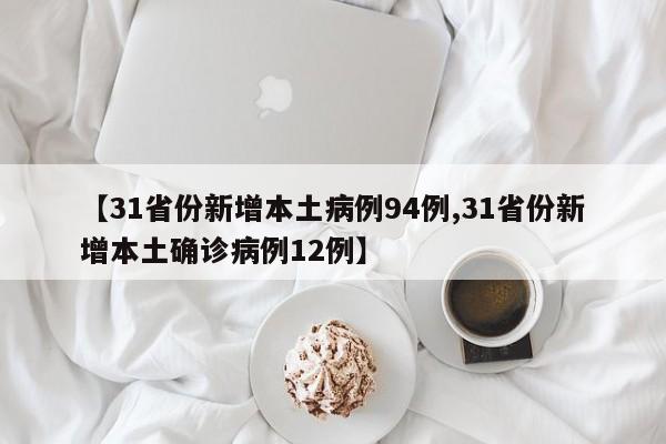 【31省份新增本土病例94例,31省份新增本土确诊病例12例】