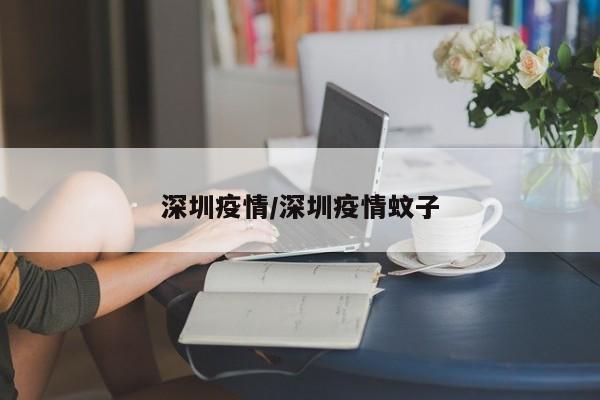 深圳疫情/深圳疫情蚊子