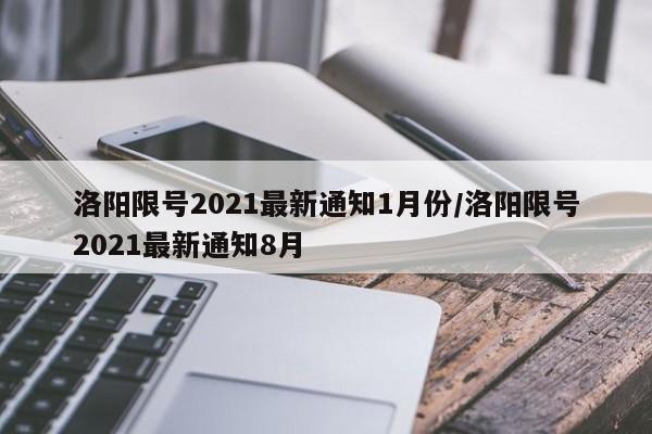 洛阳限号2021最新通知1月份/洛阳限号2021最新通知8月