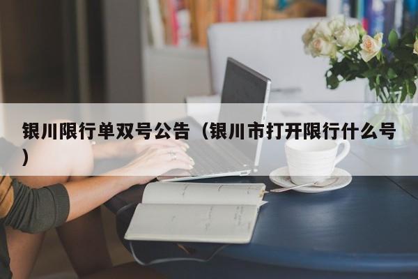 银川限行单双号公告（银川市打开限行什么号）