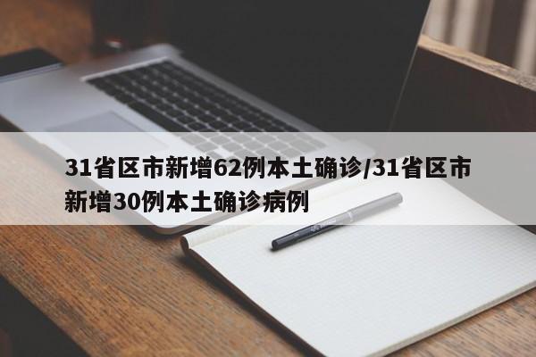 31省区市新增62例本土确诊/31省区市新增30例本土确诊病例