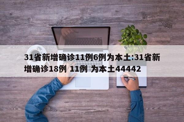 31省新增确诊11例6例为本土:31省新增确诊18例 11例 为本土44442