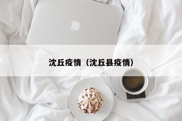 沈丘疫情(沈丘县疫情)