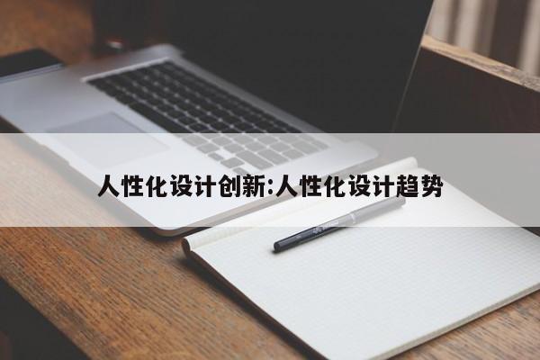 人性化设计创新:人性化设计趋势