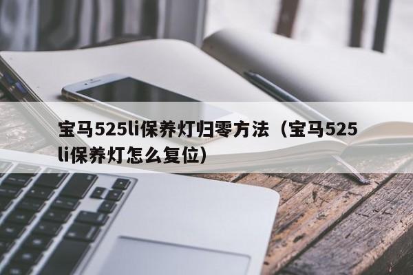 宝马525li保养灯归零方法(宝马525li保养灯怎么复位)