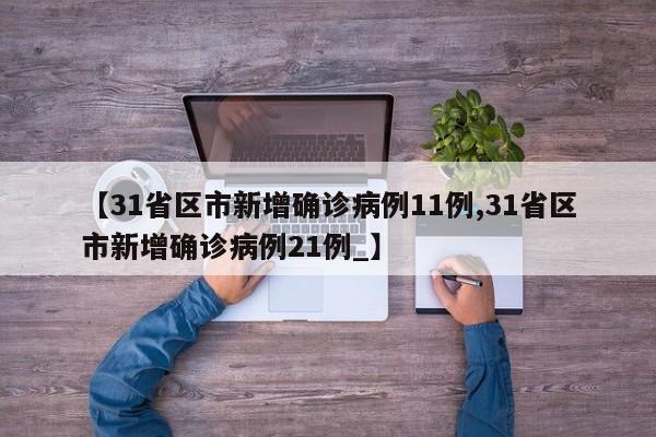【31省区市新增确诊病例11例,31省区市新增确诊病例21例_】
