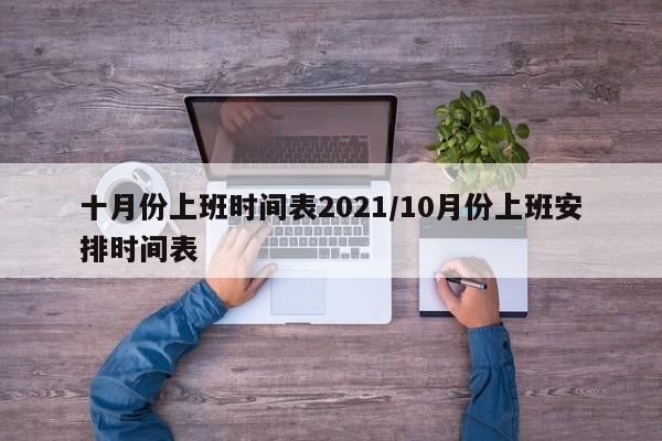 十月份上班时间表2021/10月份上班安排时间表