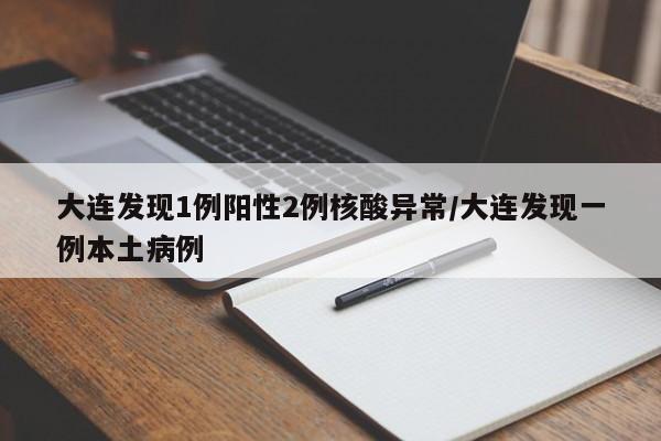 大连发现1例阳性2例核酸异常/大连发现一例本土病例