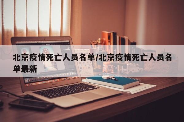 北京疫情死亡人员名单/北京疫情死亡人员名单最新