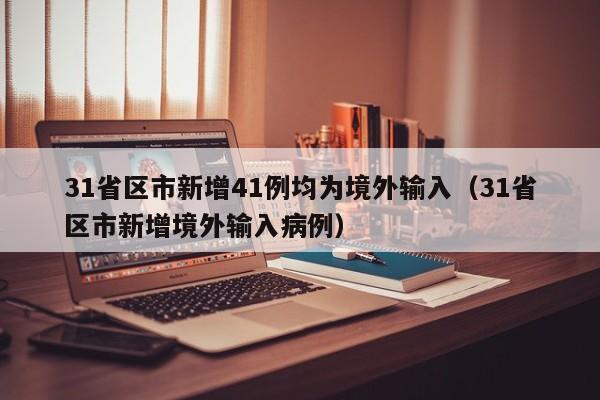 31省区市新增41例均为境外输入（31省区市新增境外输入病例）
