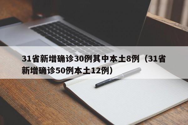 31省新增确诊30例其中本土8例（31省新增确诊50例本土12例）