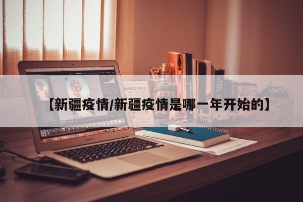 【新疆疫情/新疆疫情是哪一年开始的】