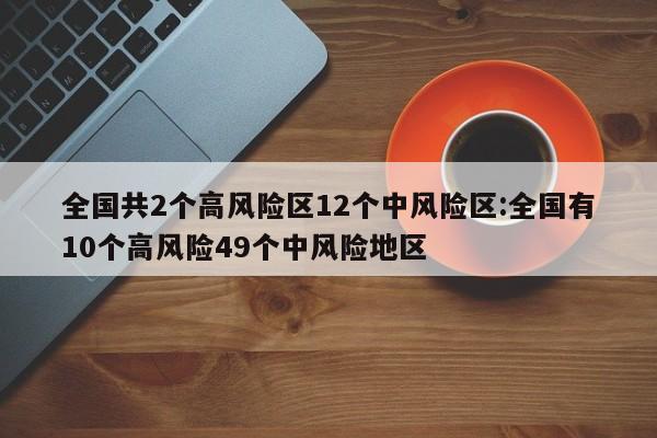 全国共2个高风险区12个中风险区:全国有10个高风险49个中风险地区