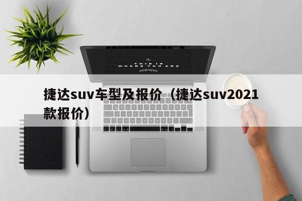 捷达suv车型及报价(捷达suv2021款报价)