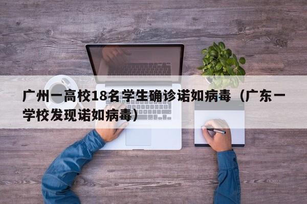 广州一高校18名学生确诊诺如病毒(广东一学校发现诺如病毒)
