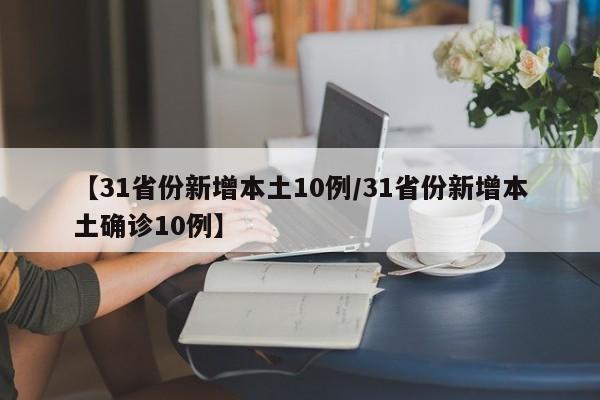 【31省份新增本土10例/31省份新增本土确诊10例】