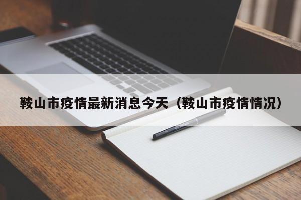 鞍山市疫情最新消息今天(鞍山市疫情情况)