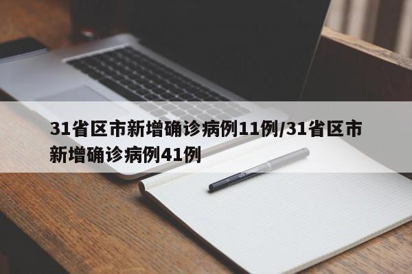 31省区市新增确诊病例11例/31省区市新增确诊病例41例